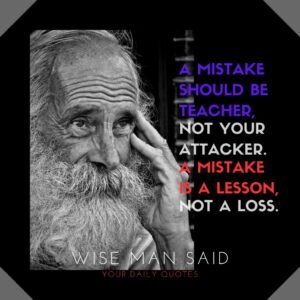 A mistake should be Teacher. Not your attacked .A mistake is a Lesson not a Loss.