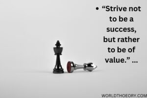 Strive not to be a success but rather to be of value.